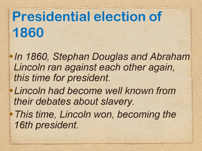 Presidential election of 1860 In 1860, Stephan Douglas and Abraham Lincoln ran against each